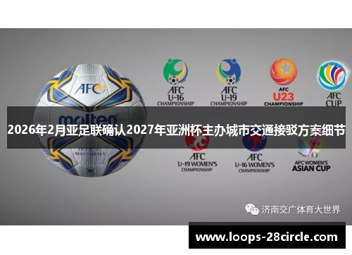 2026年2月亚足联确认2027年亚洲杯主办城市交通接驳方案细节